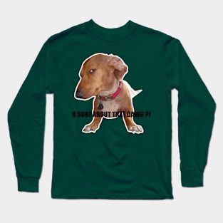 You sure about that dawg Long Sleeve T-Shirt